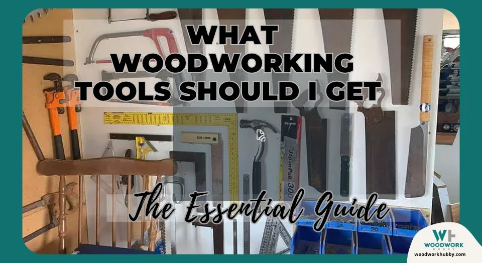 What Woodworking Tools Should I Get – The Essential Guide