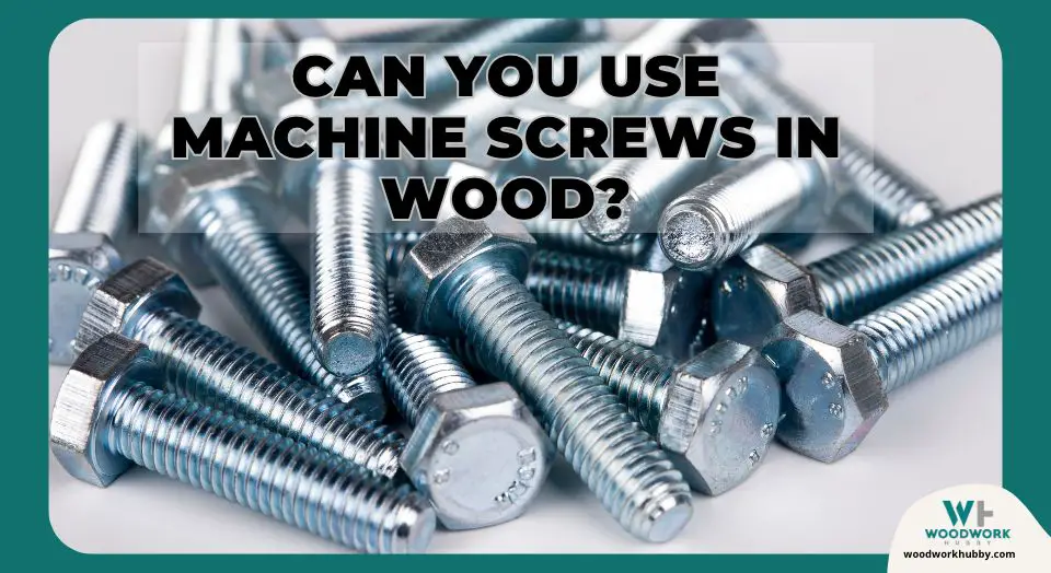 Can You Use Machine Screws In Wood?