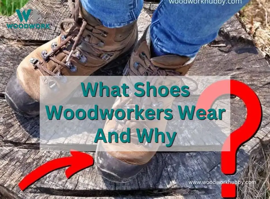 What Shoes Woodworkers Wear And Why