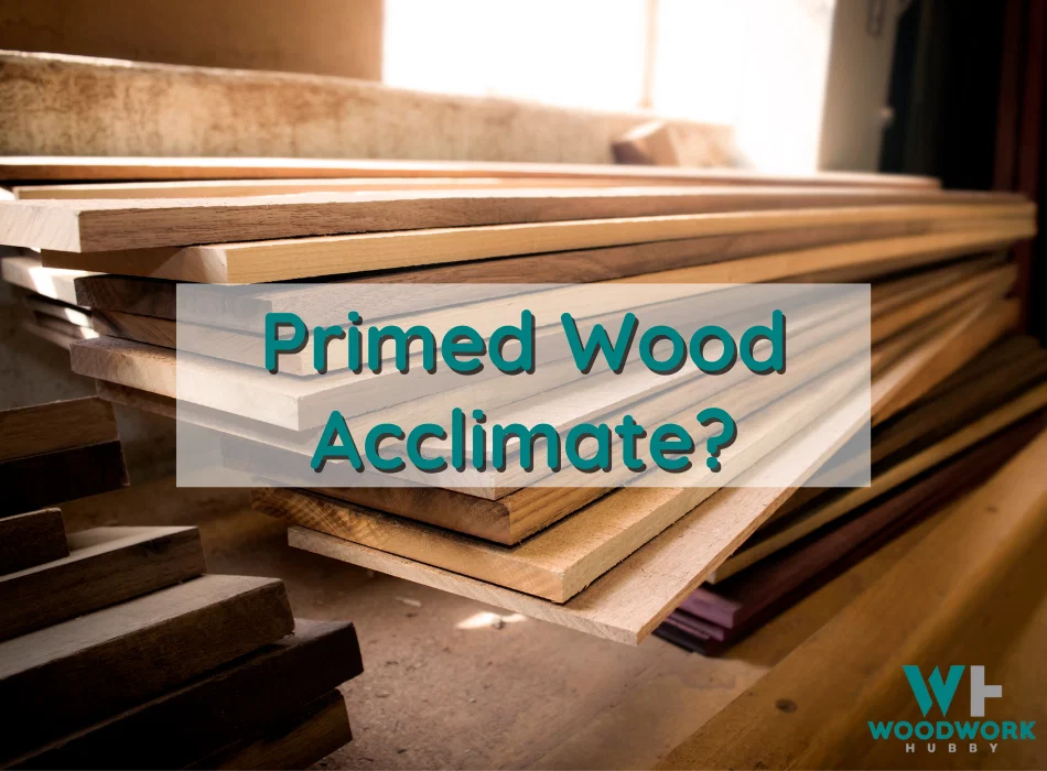 Does Primed Wood Need To Acclimate?