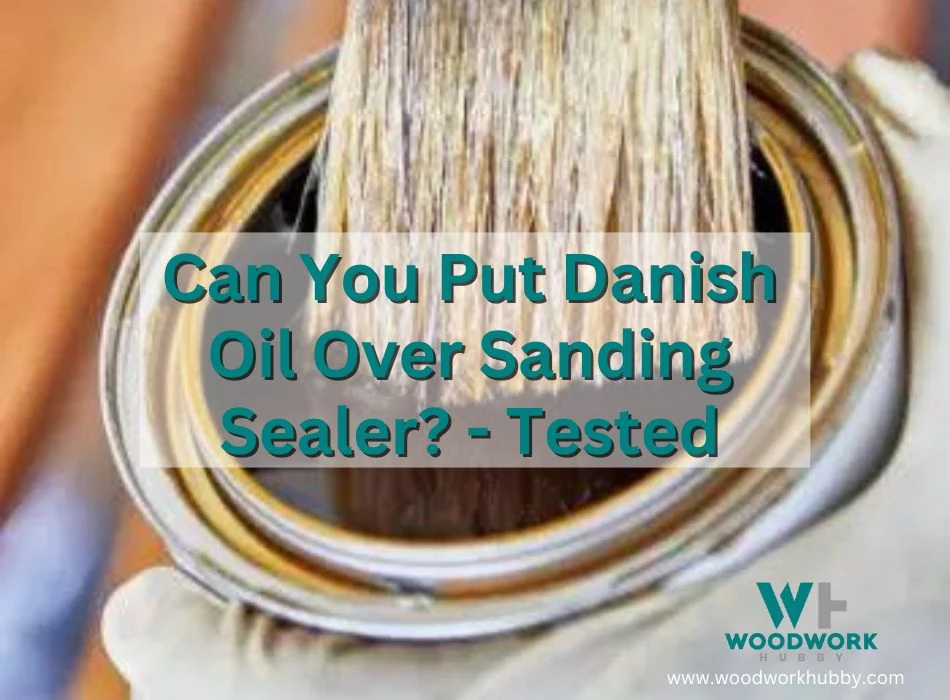 Put Danish Oil Over Sanding Sealer