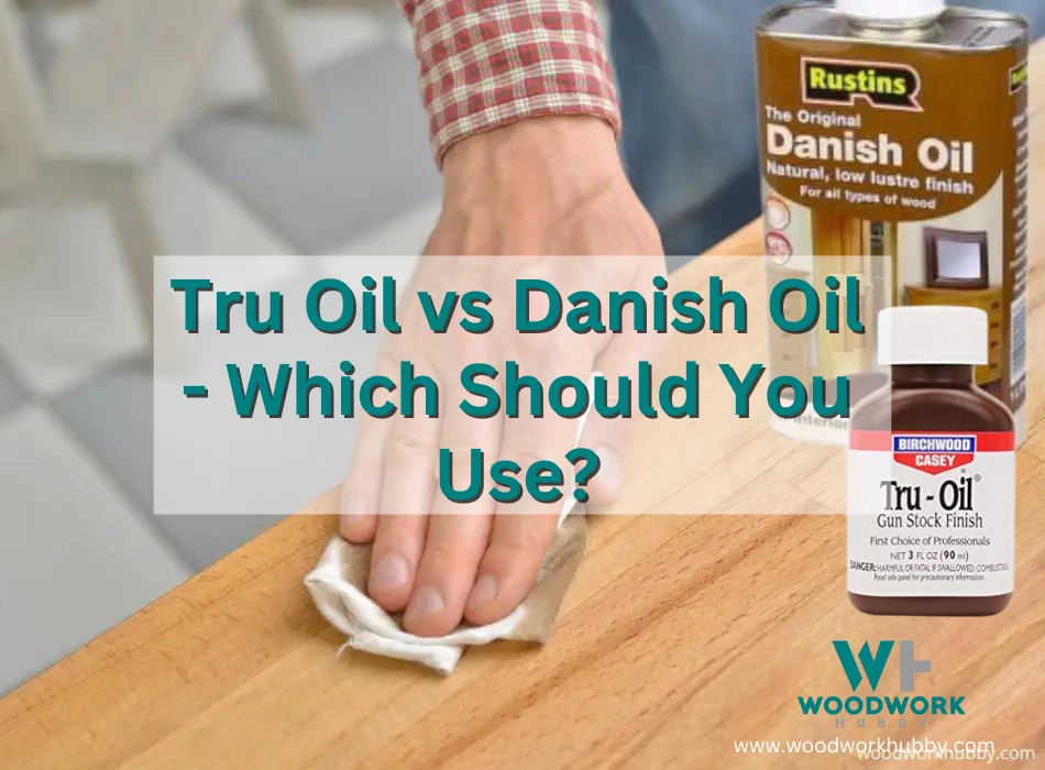 Tru Oil vs Danish Oil – Which Should You Use?