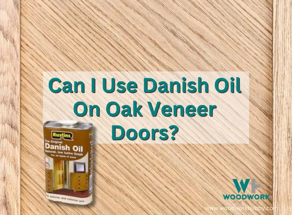 Can I Use Danish Oil On Oak Veneer Doors?