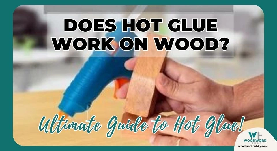 hot glue works on wood
