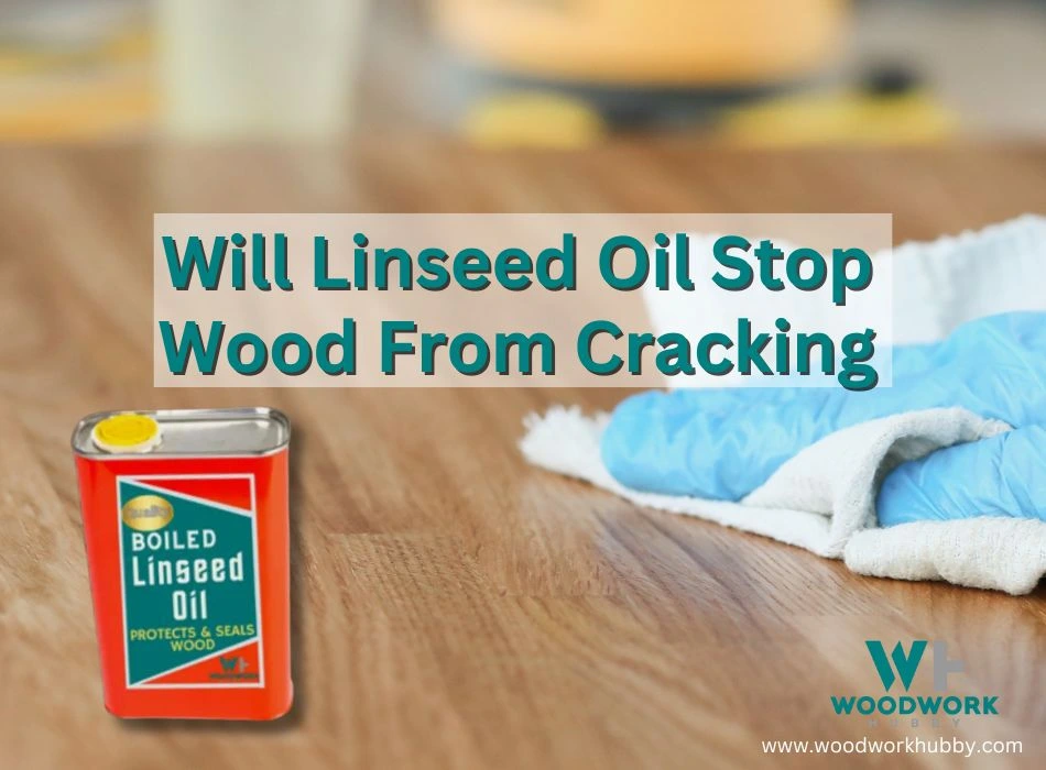 Will Linseed Oil Stop Wood From Cracking