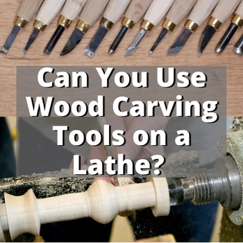 Can You Use Wood Carving Tools on a Lathe? Things To Know 