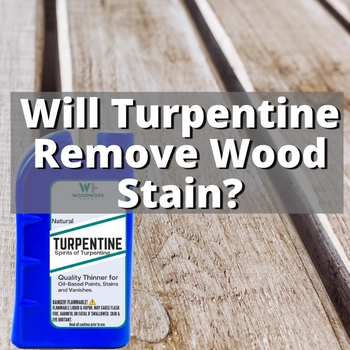 Will Turpentine Remove Wood Stain? Plus Alternatives