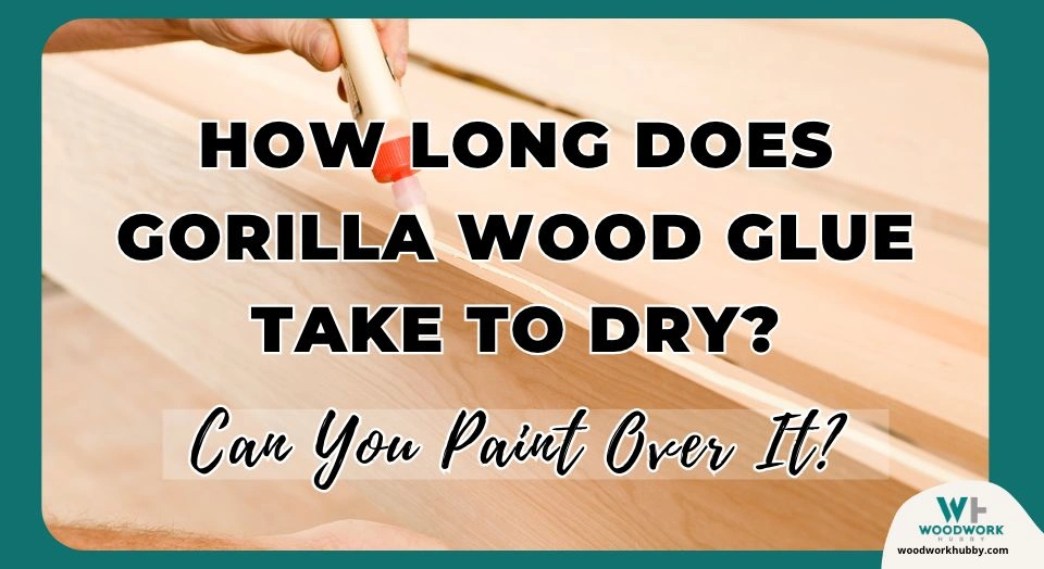 How Long Does Gorilla Wood Glue Take To Dry? (Can You Paint Over It?)