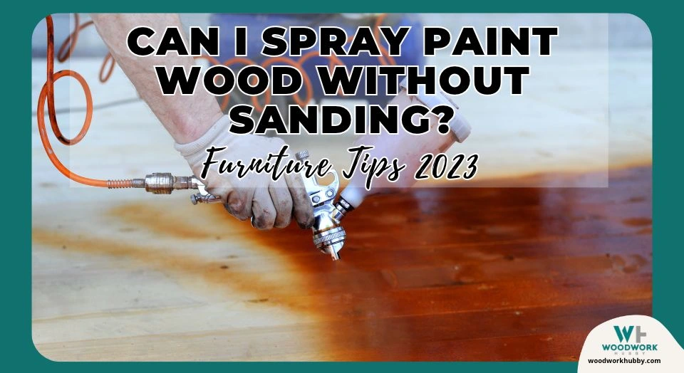 Can I Spray Paint Wood Without Sanding? Furniture Tips 2023