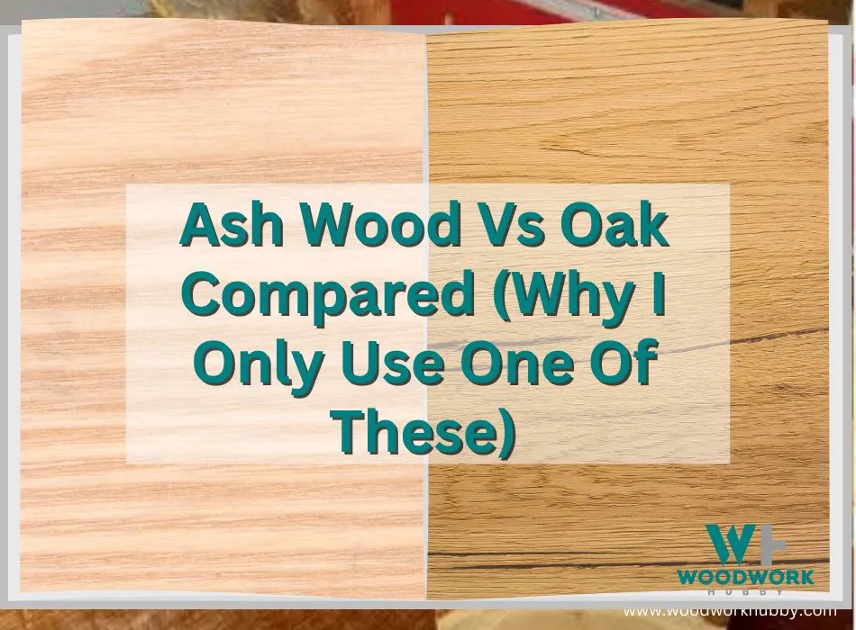 Ash Wood vs. Oak Compared (Why I Only Use One Of These)