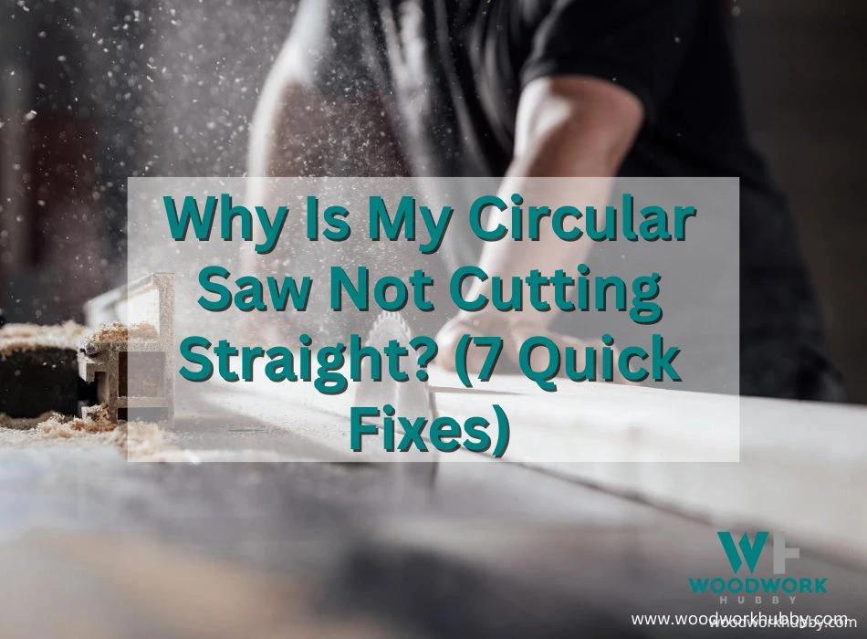 Why Is My Circular Saw Not Cutting Straight? (7 Quick Fixes)