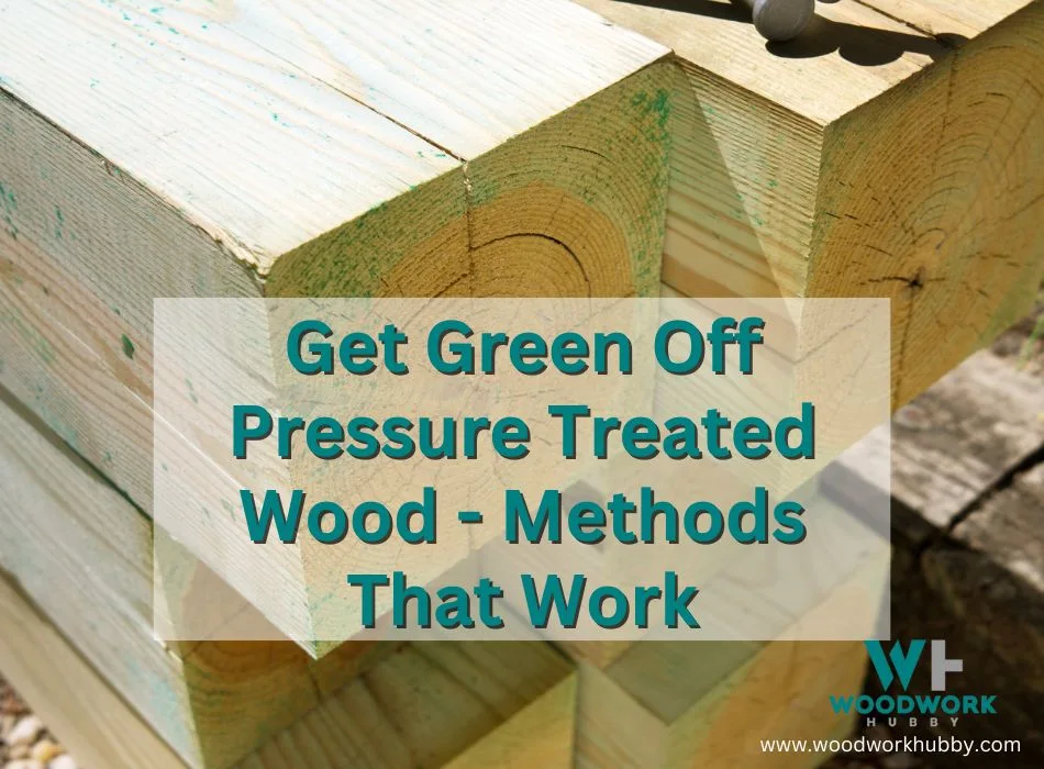 Get Green Off Pressure Treated Wood – Methods That Work