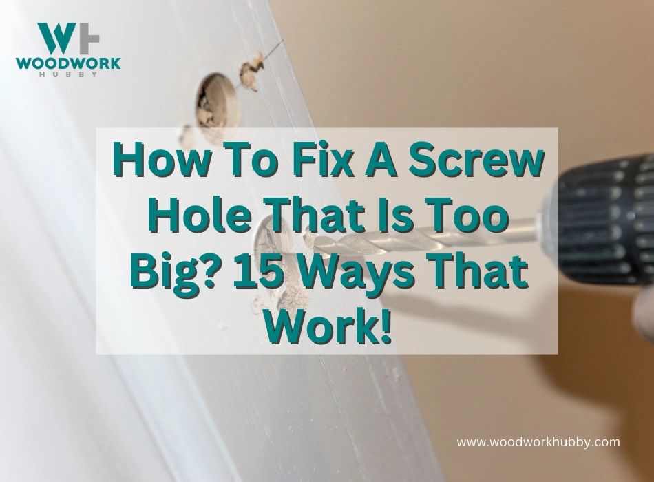 How To Fix A Screw Hole That Is Too Big? 15 Ways That Work!