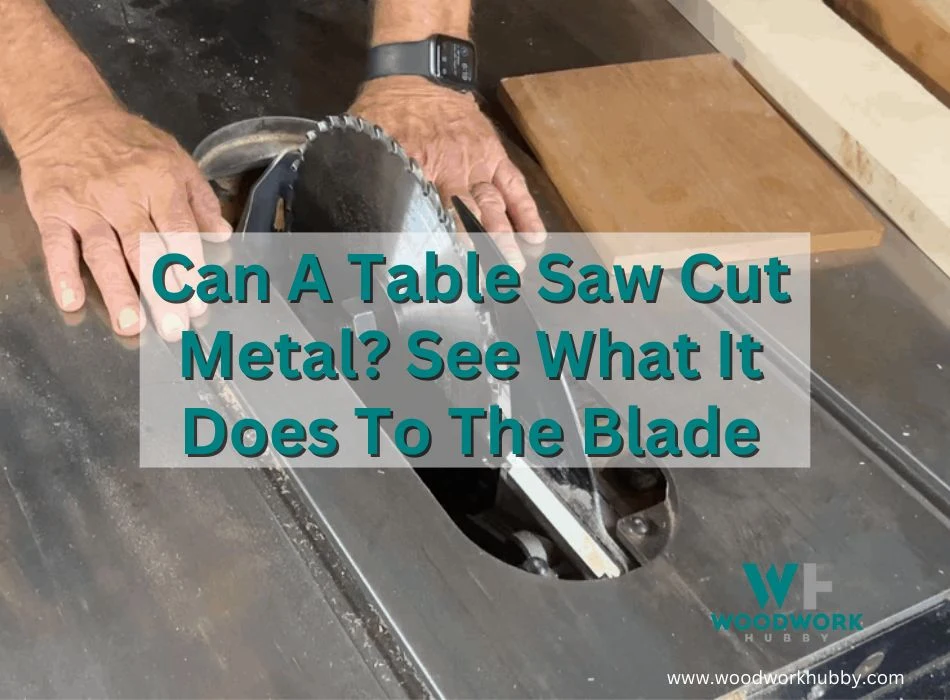Can A Table Saw Cut Metal? See What It Does To The Blade