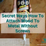 Secret Ways How To Attach Wood To Metal Without Screws