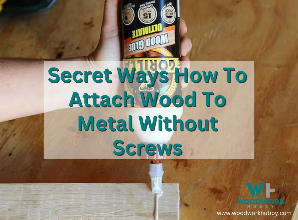 Secret Ways How To Attach Wood To Metal Without Screws