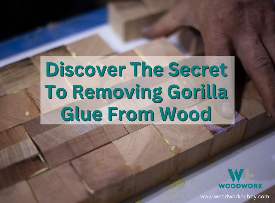 secret to removing gorilla glue on wood.